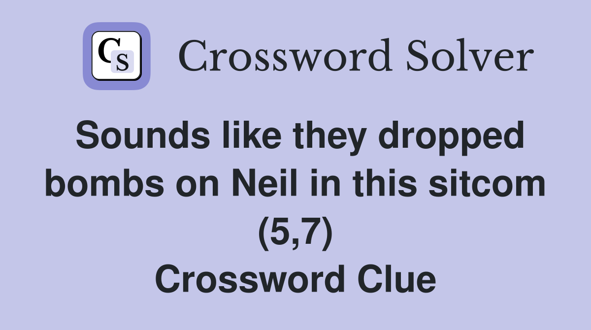 Sounds like they dropped bombs on Neil in this (5,7) Crossword